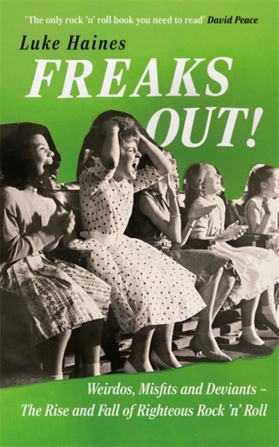 Freaks Out! - Weirdos, Misfits and Deviants – The Rise and Fall of Righteous Rock ’n’ Roll
