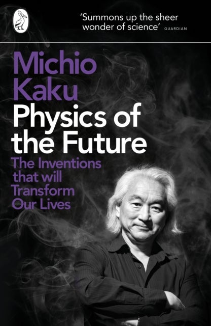 Physics of the Future - The Inventions That Will Transform Our Lives