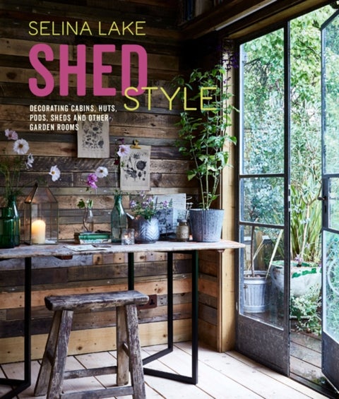 Shed Style - Decorating Cabins, Huts, Pods, Sheds & Other Garden Rooms