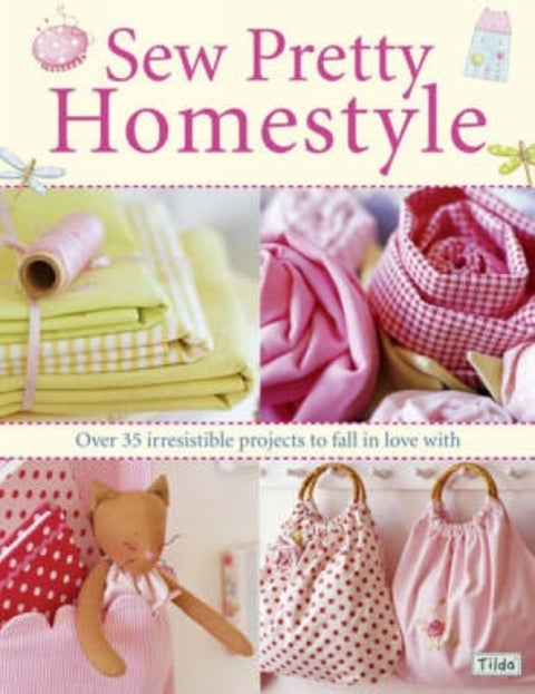 Sew Pretty Homestyle - Over 50 Irresistible Projects to Fall in Love with