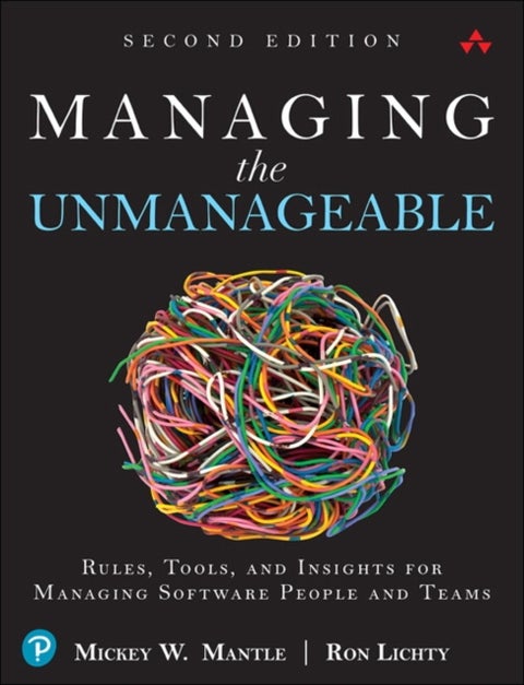 Managing the Unmanageable - Rules, Tools, and Insights for Managing Software People and Teams