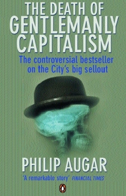 The Death of Gentlemanly Capitalism - The Rise And Fall of London's Investment Banks