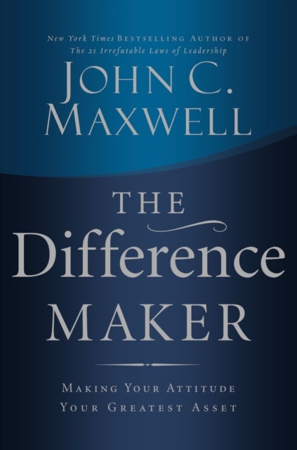 The Difference Maker - Making Your Attitude Your Greatest Asset