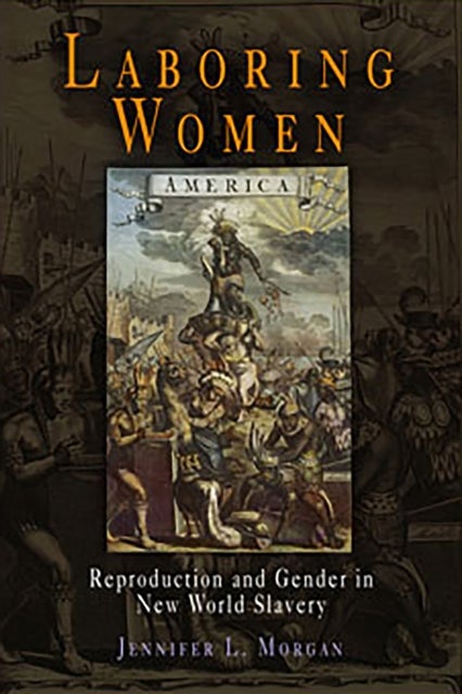 Laboring Women - Reproduction and Gender in New World Slavery