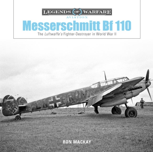 Messerschmitt Bf 110 - The Luftwaffe's Fighter-Destroyer in World War II