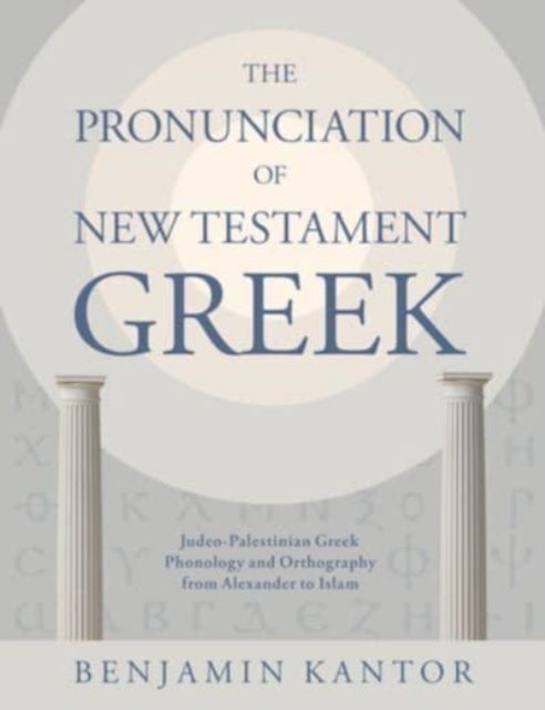 The Pronunciation of New Testament Greek - Judeo-Palestinian Greek Phonology and Orthography from Alexander to Islam