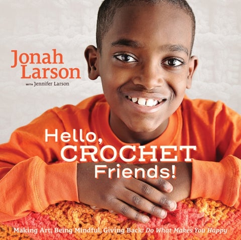 Hello, Crochet Friends! - Making Art, Being Mindful, Giving Back: Do What Makes You Happy