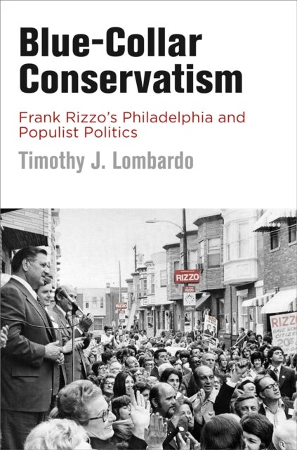 Blue-Collar Conservatism - Frank Rizzo's Philadelphia and Populist Politics