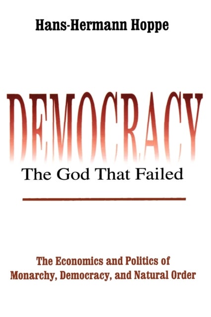 Democracy ¿ The God That Failed - The Economics and Politics of Monarchy, Democracy and Natural Order