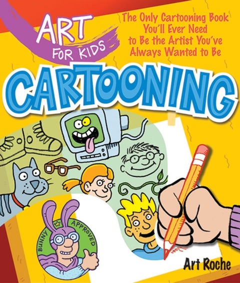 Art for Kids: Cartooning - The Only Cartooning Book You'll Ever Need to Be the Artist You've Always Wanted to Be