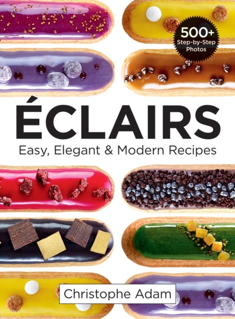 Eclairs: Easy, Elegant and Modern Recipes av Christophe Adam