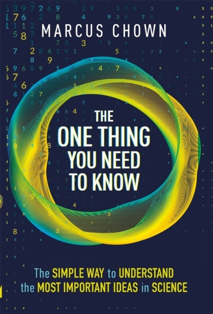 The One Thing You Need to Know - The Simple Way to Understand the Most Important Ideas in Science