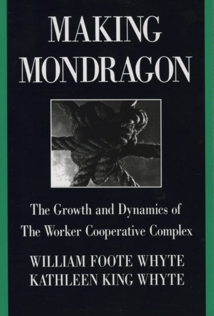 Making Mondragon - The Growth and Dynamics of the Worker Cooperative Complex