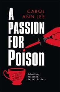 A Passion for Poison - A true crime story like no other, the extraordinary tale of the schoolboy teacup poisoner