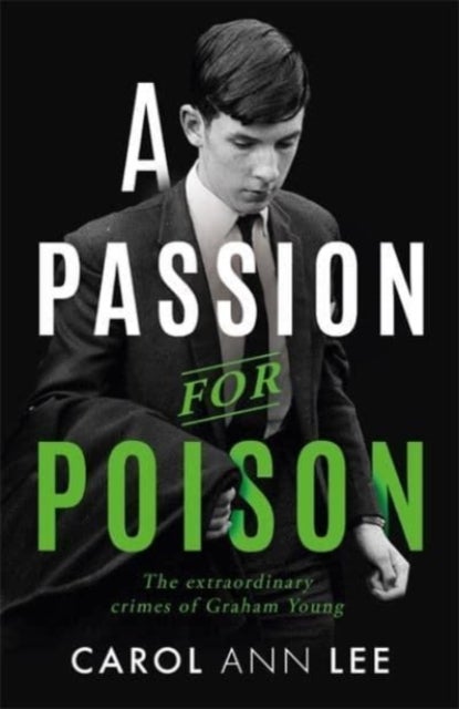 A Passion for Poison - A true crime story like no other, the extraordinary tale of the schoolboy teacup poisoner