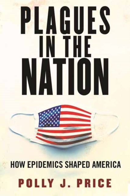 Plagues in the Nation - How Epidemics Shaped America