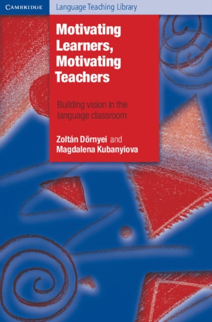 Motivating Learners, Motivating Teachers - Building Vision in the Language Classroom