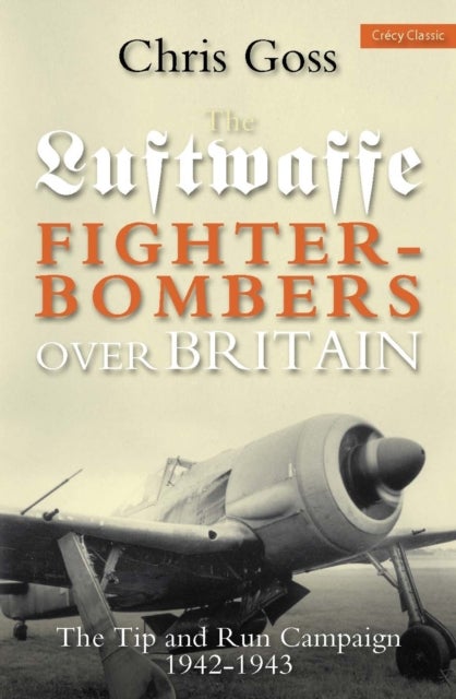 Luftwaffe Fighter-bombers Over Britain - The Tip and Run Campaign, 1942-1943