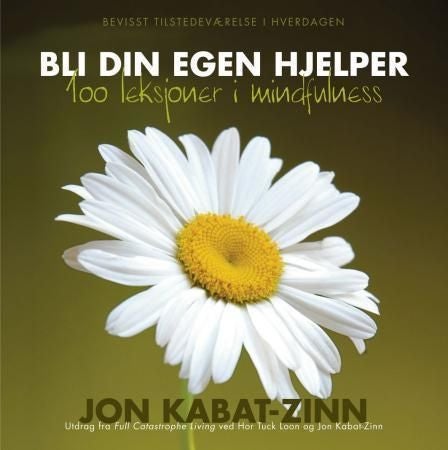 Bli din egen hjelper - 100 leksjoner i mindfulness : bevisst tilstedeværelse i hverdagen