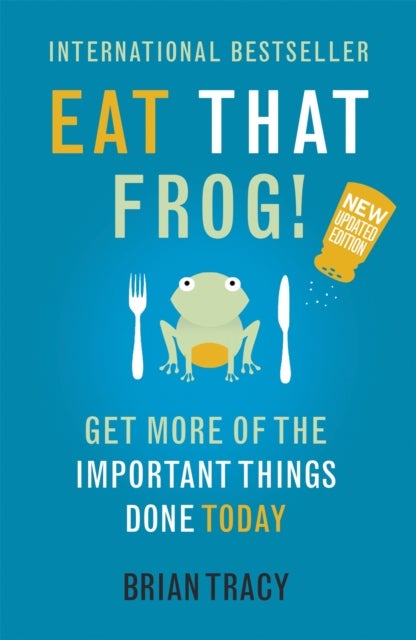 Eat That Frog! Get More of the Important Things Do - Get More of the Important Things Done - Today!