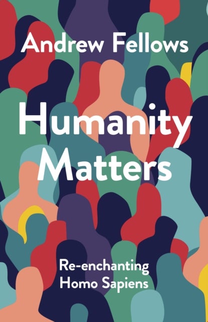 Humanity Matters - Re-enchanting Homo Sapiens