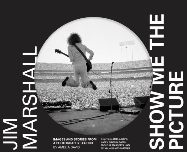 Jim Marshall: Show Me the Picture - Images and Stories from a Photography Legend
