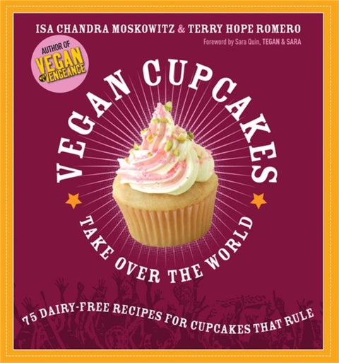 Vegan Cupcakes Take Over the World - 75 Dairy-Free Recipes for Cupcakes that Rule