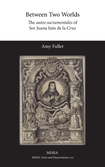 Between Two Worlds - The autos sacramentales of Sor Juana Ines de la Cruz