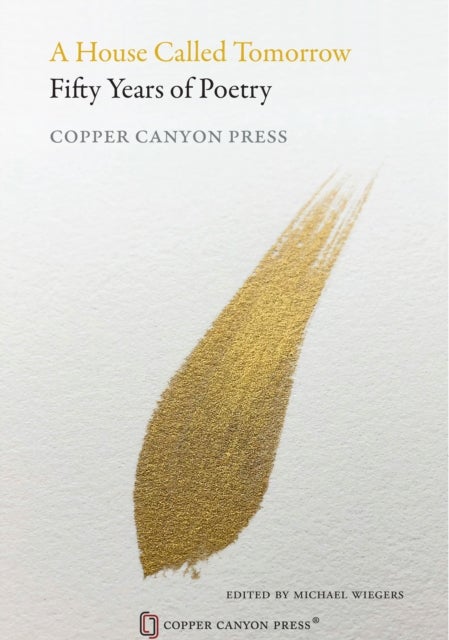 A House Called Tomorrow - Fifty Years of Poetry from Copper Canyon Press