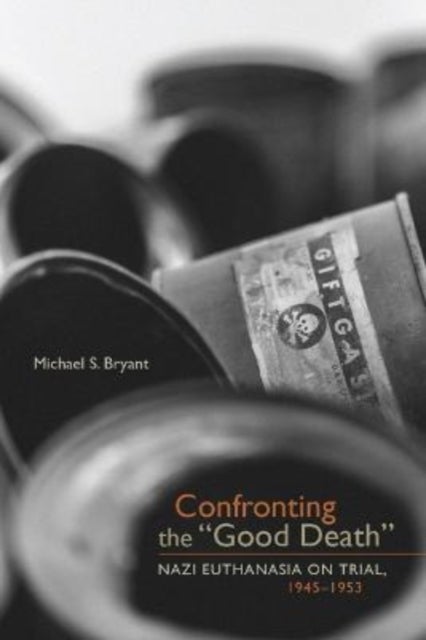 Confronting the Good Death - Nazi Euthanasia on Trial, 1945-1953