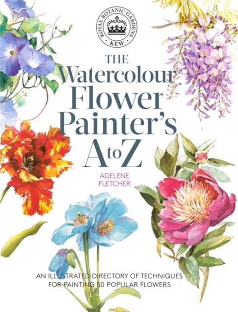 Kew: The Watercolour Flower Painter's A to Z - An Illustrated Directory of Techniques for Painting 50 Popular Flowers
