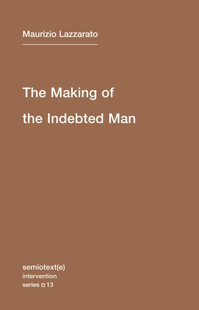 The Making of the Indebted Man - An Essay on the Neoliberal Condition