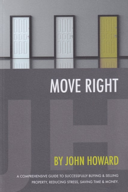 Move Right - A Comprehensive Guide to Successfully Buying and Selling Property, Reducing Stress, Saving Time and Money
