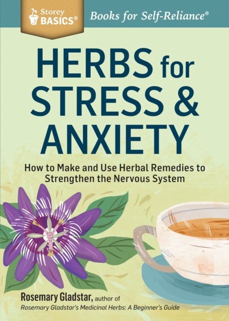 Herbs for Stress & Anxiety - How to Make and Use Herbal Remedies to Strengthen the Nervous System. A Storey BASICS® Title