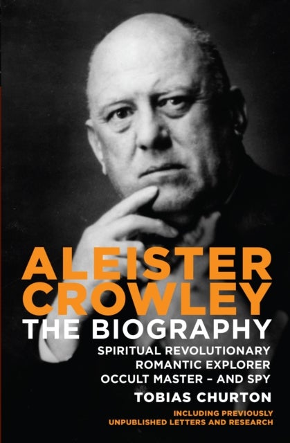 Aleister Crowley - The Biography - Spiritual Revolutionary, Romantic Explorer, Occult Master  -  and Spy