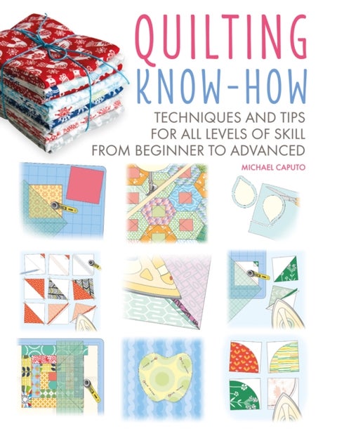 Quilting Know-How - Techniques and Tips for All Levels of Skill from Beginner to Advanced