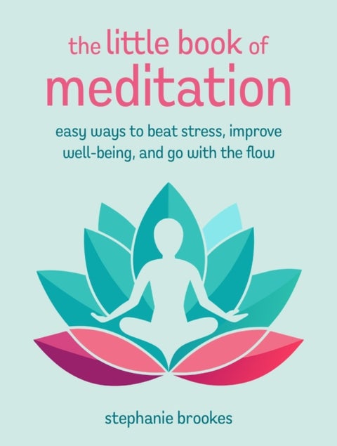 The Little Book of Meditation - Easy Ways to Beat Stress, Improve Well-Being, and Go with the Flow