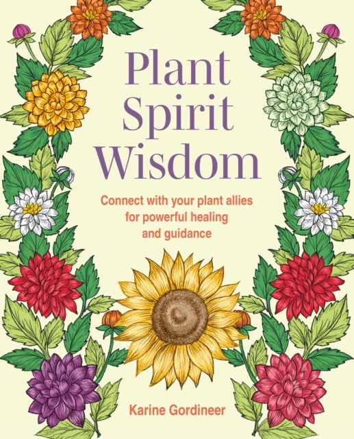 Plant Spirit Wisdom - Connect with Your Plant Allies for Powerful Healing and Guidance