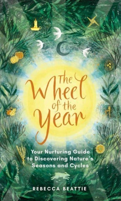 The Wheel of the Year - A Nurturing Guide to Rediscovering Nature's Seasons and Cycles