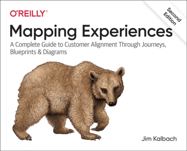 Mapping Experiences - A Complete Guide to Creating Value through Journeys, Blueprints, and Diagrams