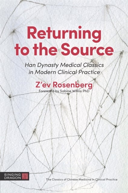 Returning to the Source - Han Dynasty Medical Classics in Modern Clinical Practice