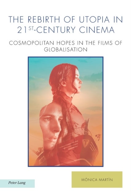 The Rebirth of Utopia in 21st-Century Cinema - Cosmopolitan Hopes in the Films of Globalization