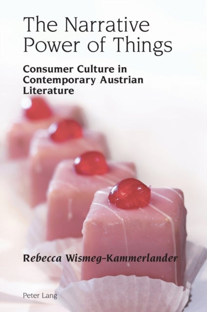 The Narrative Power of Things - Consumer Culture in Contemporary Austrian Literature