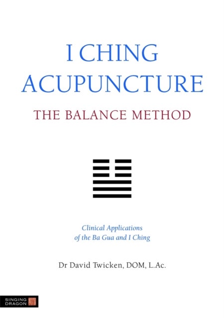 I Ching Acupuncture - The Balance Method - Clinical Applications of the Ba Gua and I Ching