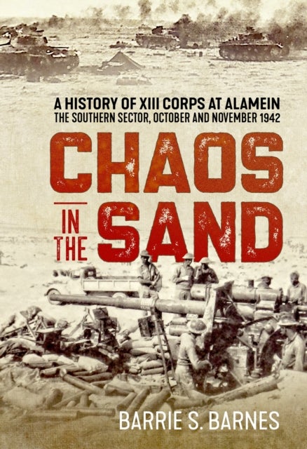 Chaos in the Sand - A History of XIII Corps at Alamein. The Southern Sector, October and November 1942