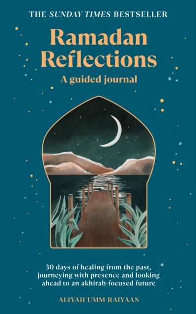 Ramadan Reflections - 30 days of healing from the past, journeying with presence and looking ahead to an akhirah-focused future
