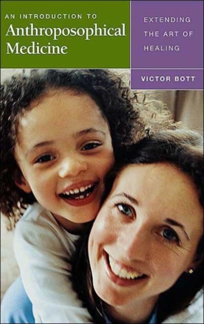 An Introduction to Anthroposophical Medicine - Extending the Art of Healing