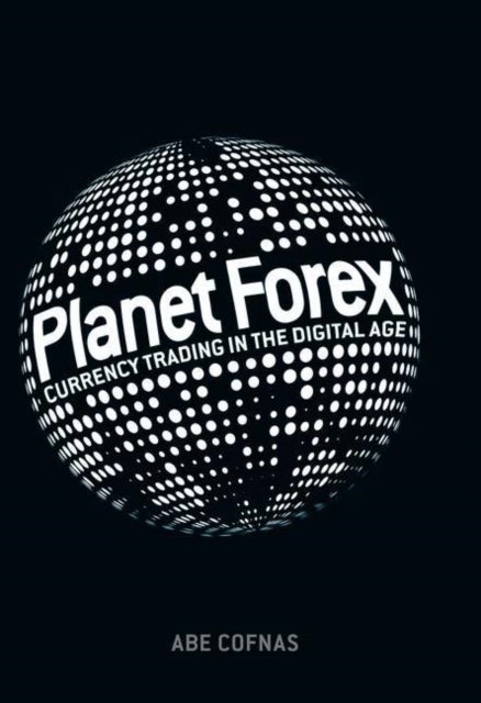 Planet Forex - Currency Trading in the Digital Age