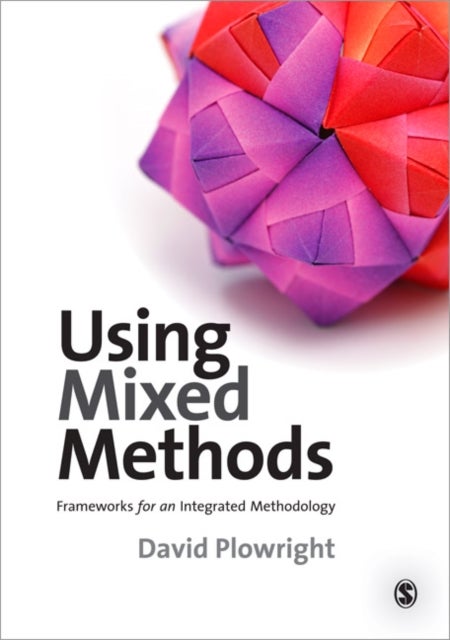 Using Mixed Methods - Frameworks for an Integrated Methodology