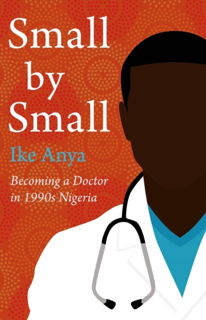 Small by Small - Becoming a Doctor in 1990s Nigeria